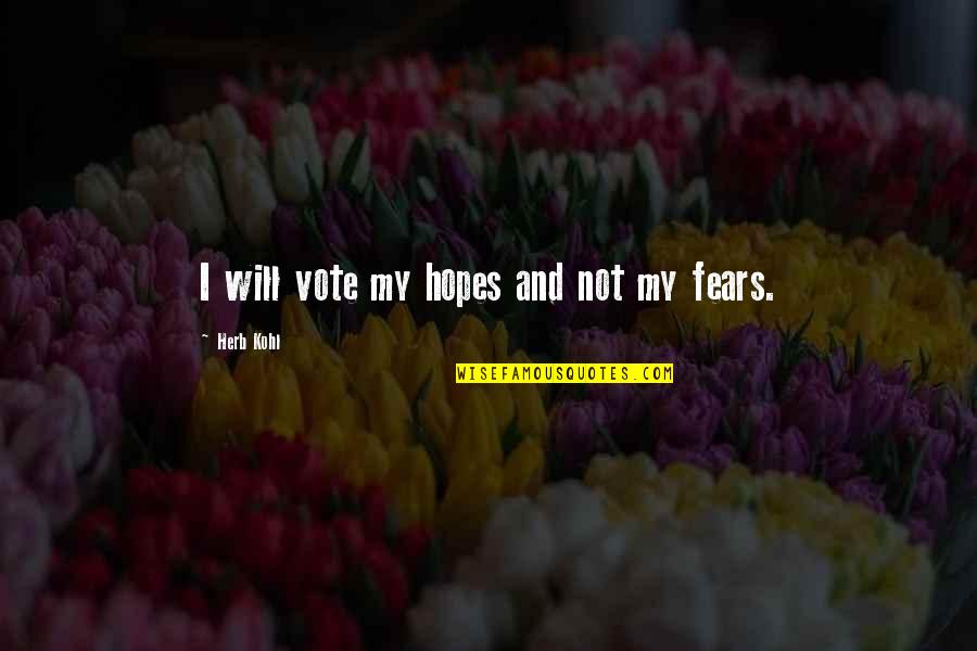 Aliens Dropship Quotes By Herb Kohl: I will vote my hopes and not my Aliens Dropship Quotes By Herb Kohl: I will vote my hopes and not my