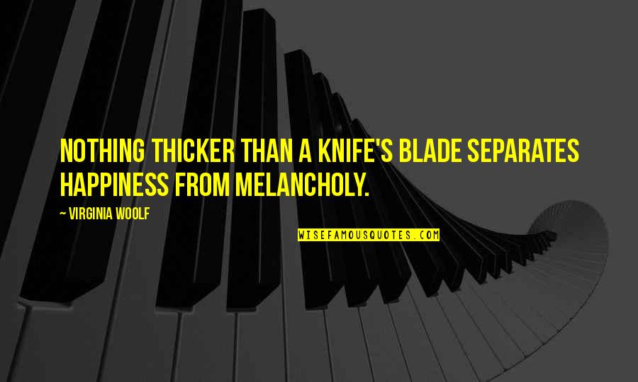 Aliens Dropship Quotes By Virginia Woolf: Nothing thicker than a knife's blade separates happiness