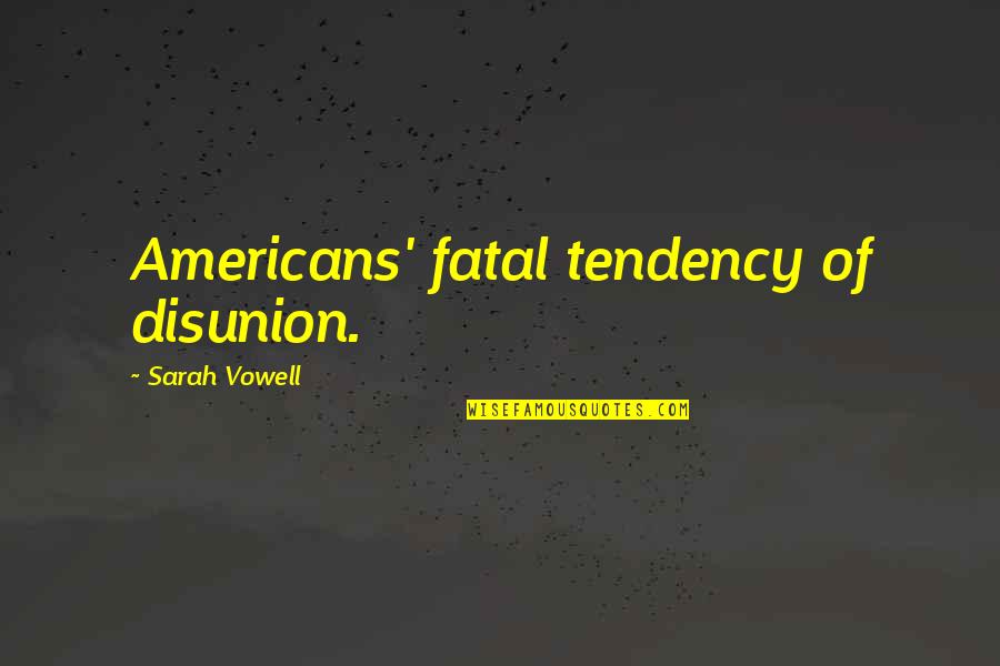 Aliens Exist Quotes By Sarah Vowell: Americans' fatal tendency of disunion.