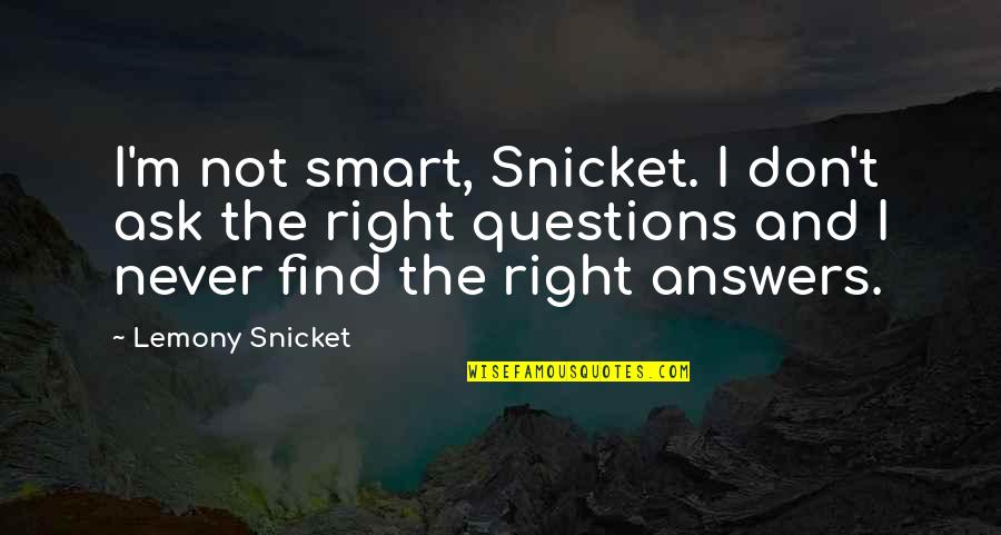 Aliens Existing Quotes By Lemony Snicket: I'm not smart, Snicket. I don't ask the