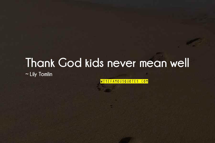 Aliens In The Bible Quotes By Lily Tomlin: Thank God kids never mean well