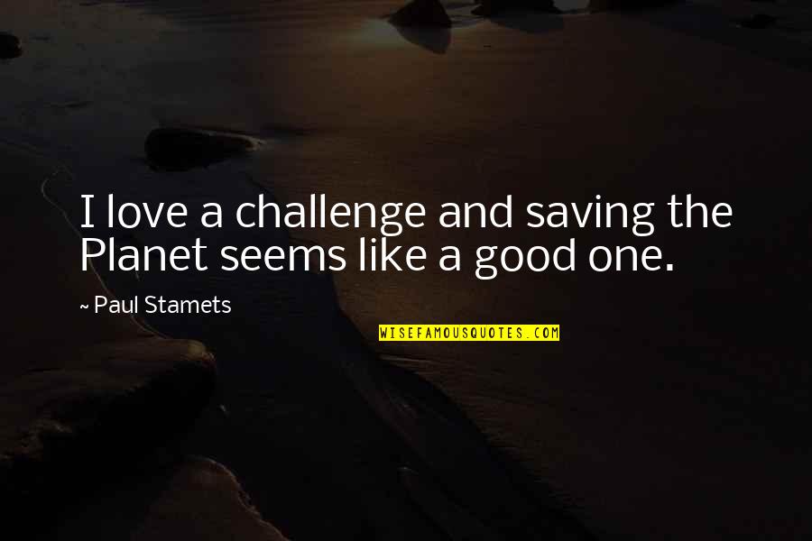 Aliens Mp3 Quotes By Paul Stamets: I love a challenge and saving the Planet