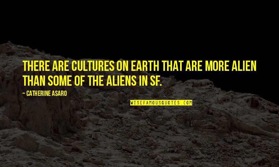 Aliens Quotes By Catherine Asaro: There are cultures on Earth that are more