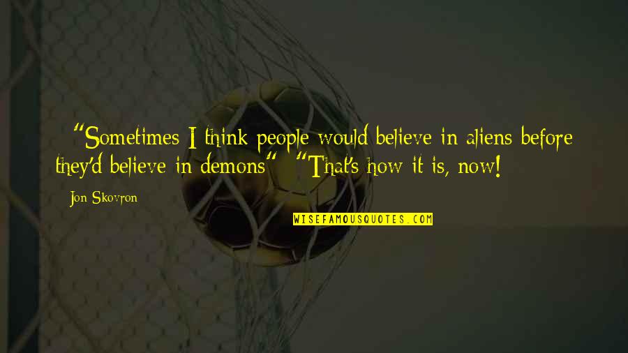 Aliens Quotes By Jon Skovron: - "Sometimes I think people would believe in