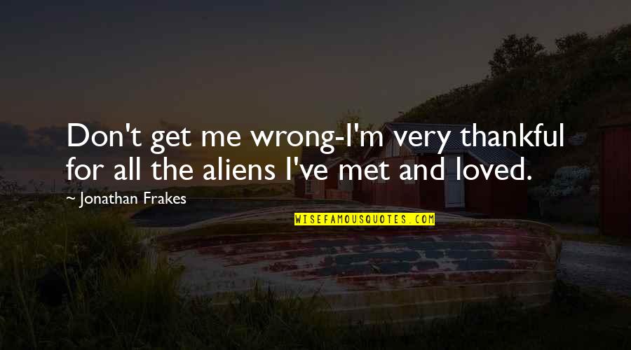 Aliens Quotes By Jonathan Frakes: Don't get me wrong-I'm very thankful for all