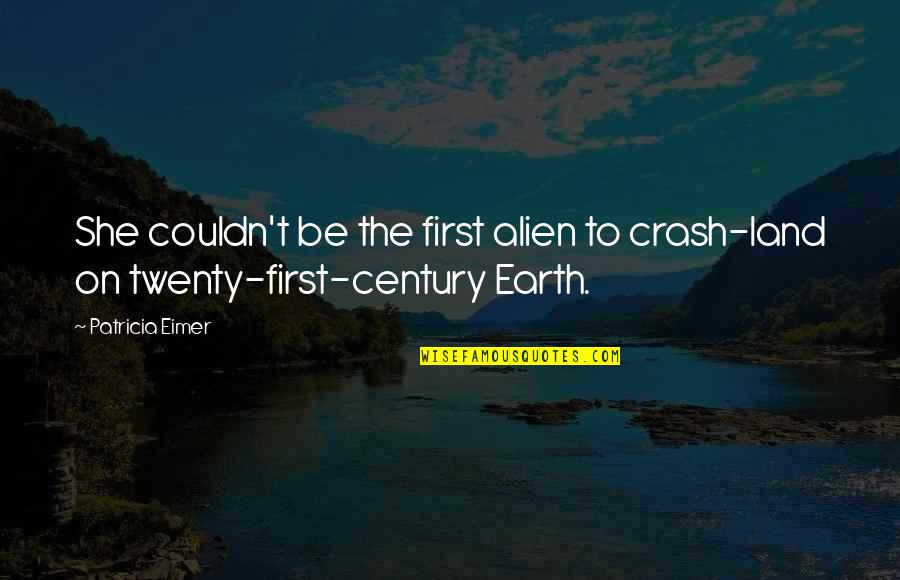 Aliens Quotes By Patricia Eimer: She couldn't be the first alien to crash-land
