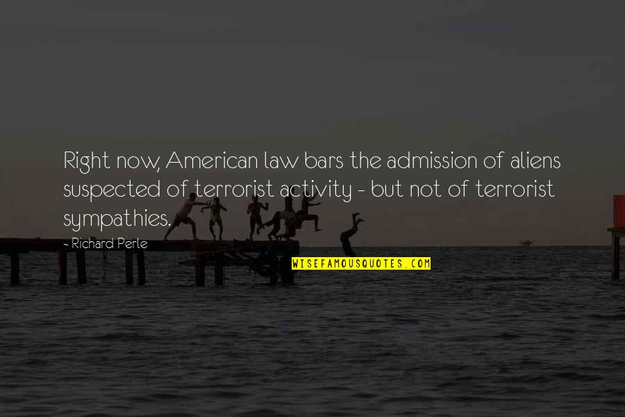 Aliens Quotes By Richard Perle: Right now, American law bars the admission of