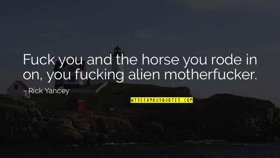 Aliens Quotes By Rick Yancey: Fuck you and the horse you rode in