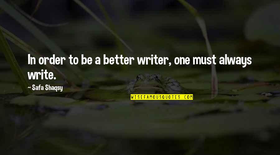 Aliens Quotes By Safa Shaqsy: In order to be a better writer, one
