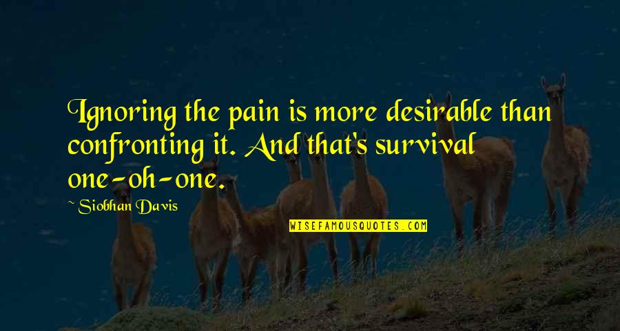 Aliens Quotes By Siobhan Davis: Ignoring the pain is more desirable than confronting
