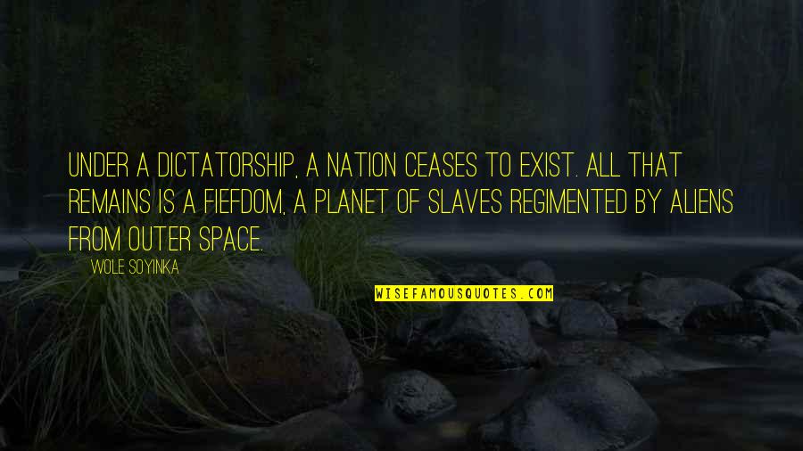 Aliens Quotes By Wole Soyinka: Under a dictatorship, a nation ceases to exist.