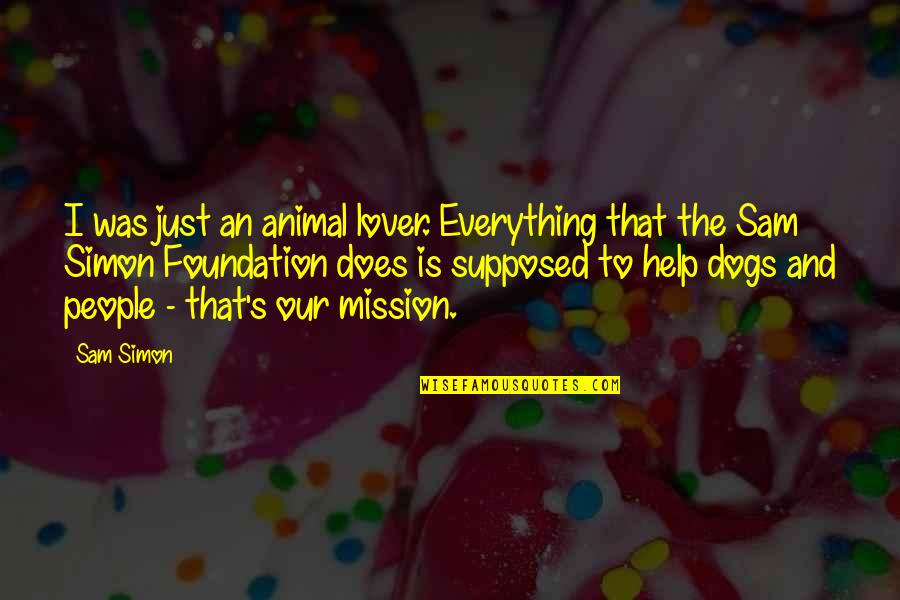 Aliens Toy Story Quotes By Sam Simon: I was just an animal lover. Everything that Aliens Toy Story Quotes By Sam Simon: I was just an animal lover. Everything that
