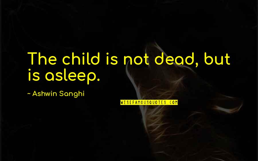 Aliens Tumblr Quotes By Ashwin Sanghi: The child is not dead, but is asleep.