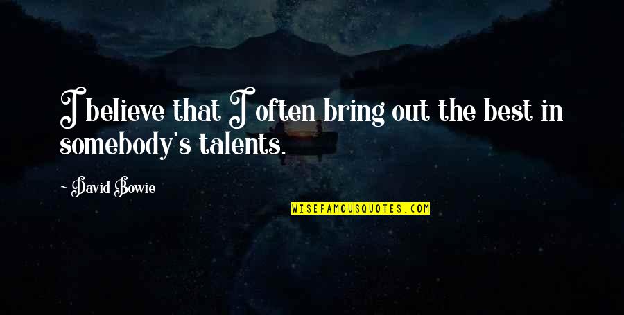 Aliens Ultimate Badass Quotes By David Bowie: I believe that I often bring out the