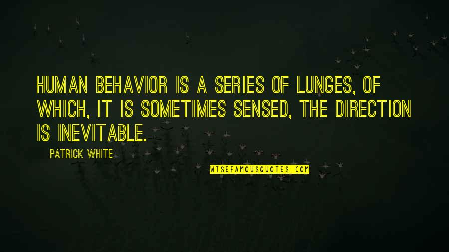 Aliens Vasquez Quotes By Patrick White: Human behavior is a series of lunges, of Aliens Vasquez Quotes By Patrick White: Human behavior is a series of lunges, of