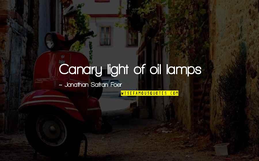 Alient Quotes By Jonathan Safran Foer: Canary light of oil lamps