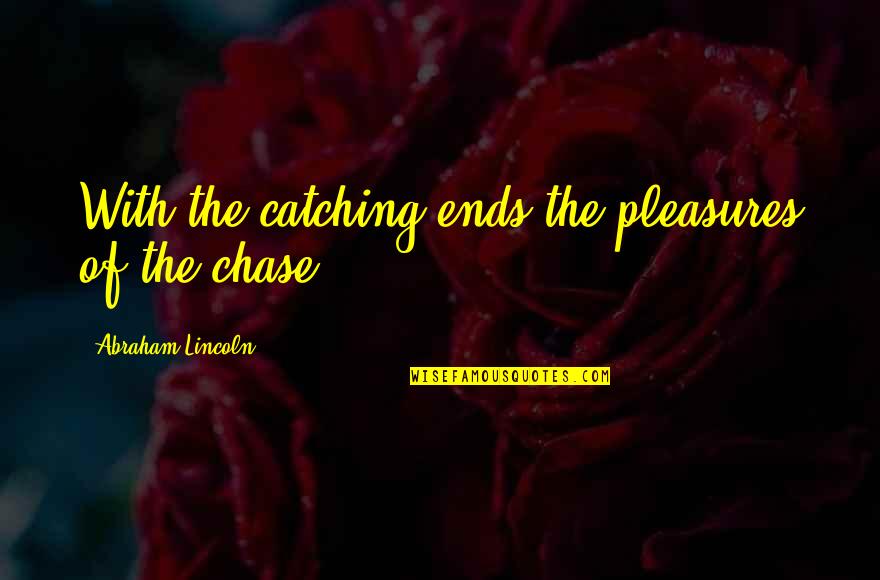 Aliento De Vida Quotes By Abraham Lincoln: With the catching ends the pleasures of the Aliento De Vida Quotes By Abraham Lincoln: With the catching ends the pleasures of the