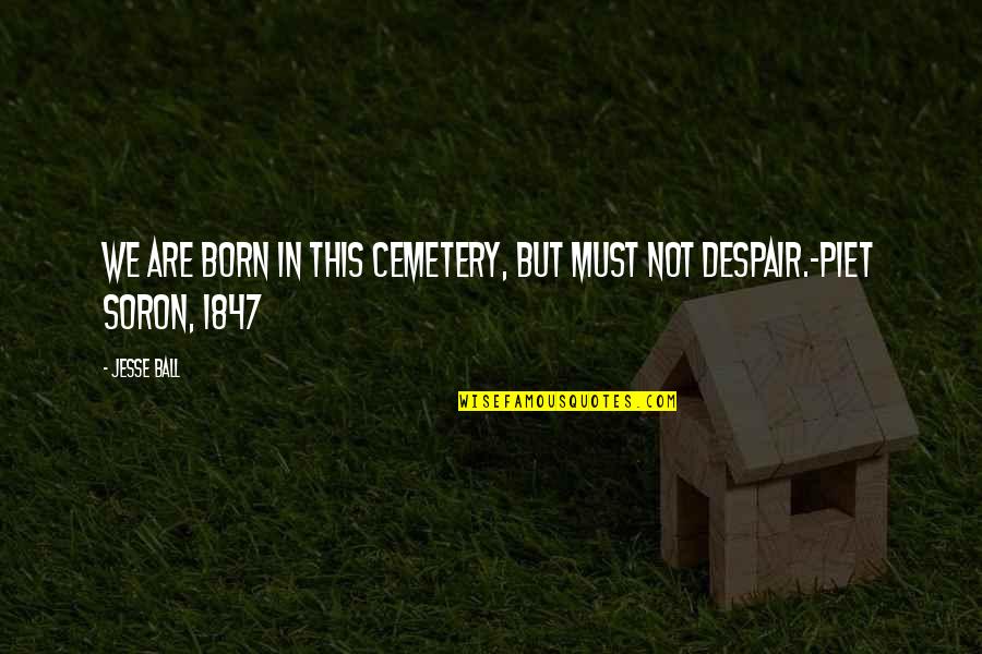 Alienum Quotes By Jesse Ball: We are born in this cemetery, but must