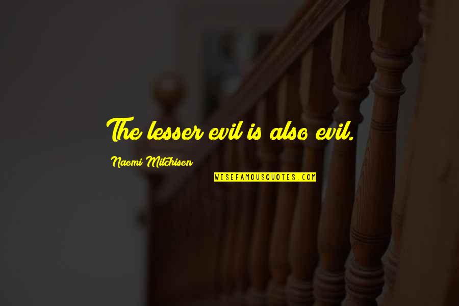 Alienum Quotes By Naomi Mitchison: The lesser evil is also evil.