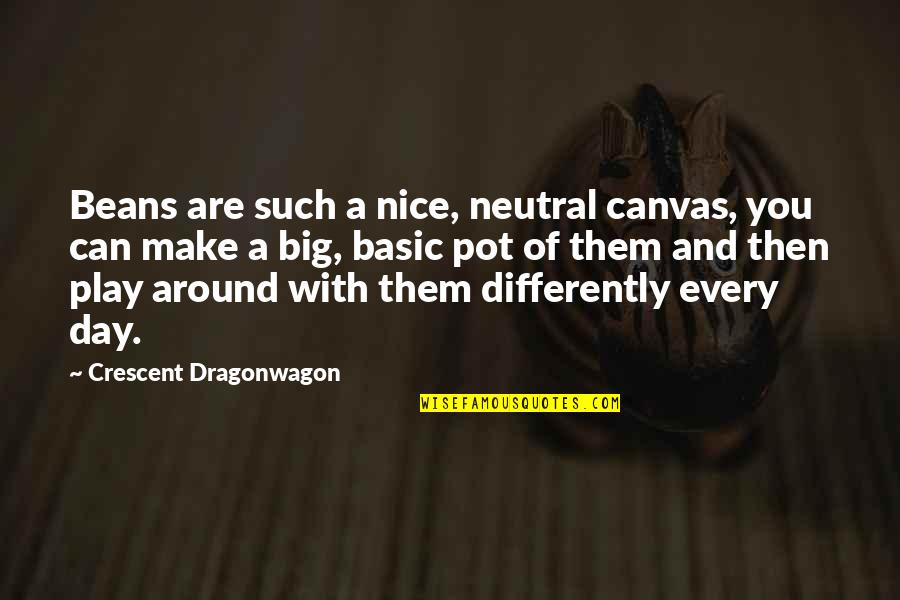 Aliese Bowers Quotes By Crescent Dragonwagon: Beans are such a nice, neutral canvas, you Aliese Bowers Quotes By Crescent Dragonwagon: Beans are such a nice, neutral canvas, you
