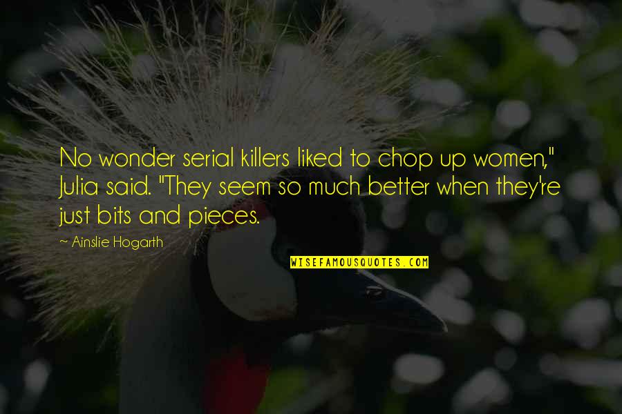 Aliese Jordan Quotes By Ainslie Hogarth: No wonder serial killers liked to chop up Aliese Jordan Quotes By Ainslie Hogarth: No wonder serial killers liked to chop up