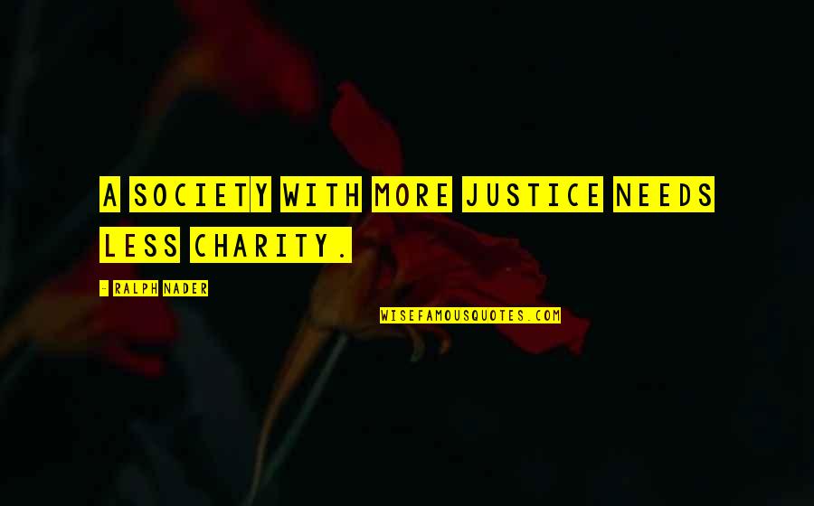 Aliese Smith Quotes By Ralph Nader: A society with more justice needs less charity.