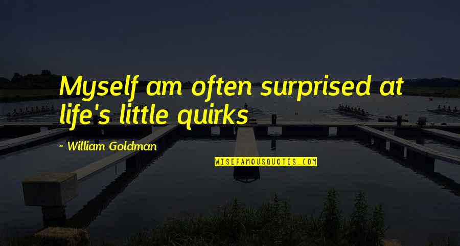 Aliese Williams Quotes By William Goldman: Myself am often surprised at life's little quirks