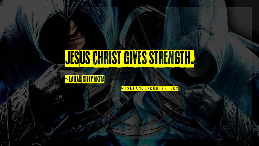 Aliesha Vaccaro Quotes By Lailah Gifty Akita: Jesus Christ gives strength.