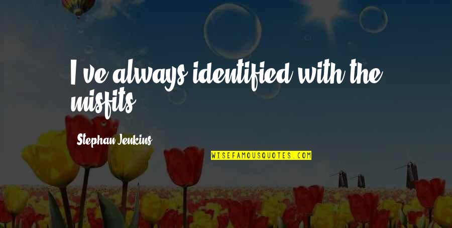 Alif Bay Nursery Quotes By Stephan Jenkins: I've always identified with the misfits. Alif Bay Nursery Quotes By Stephan Jenkins: I've always identified with the misfits.