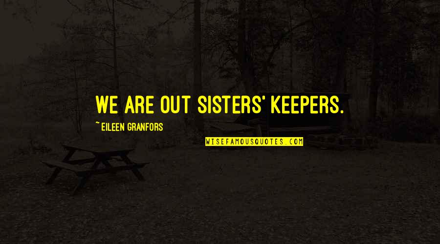 Alif Quotes By Eileen Granfors: We are out sisters' keepers.