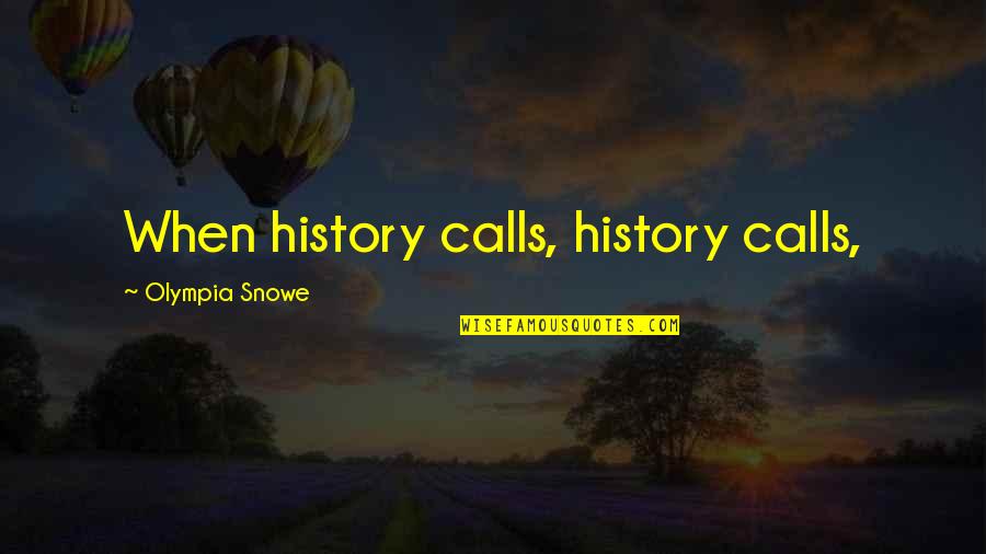 Alif Quotes By Olympia Snowe: When history calls, history calls,