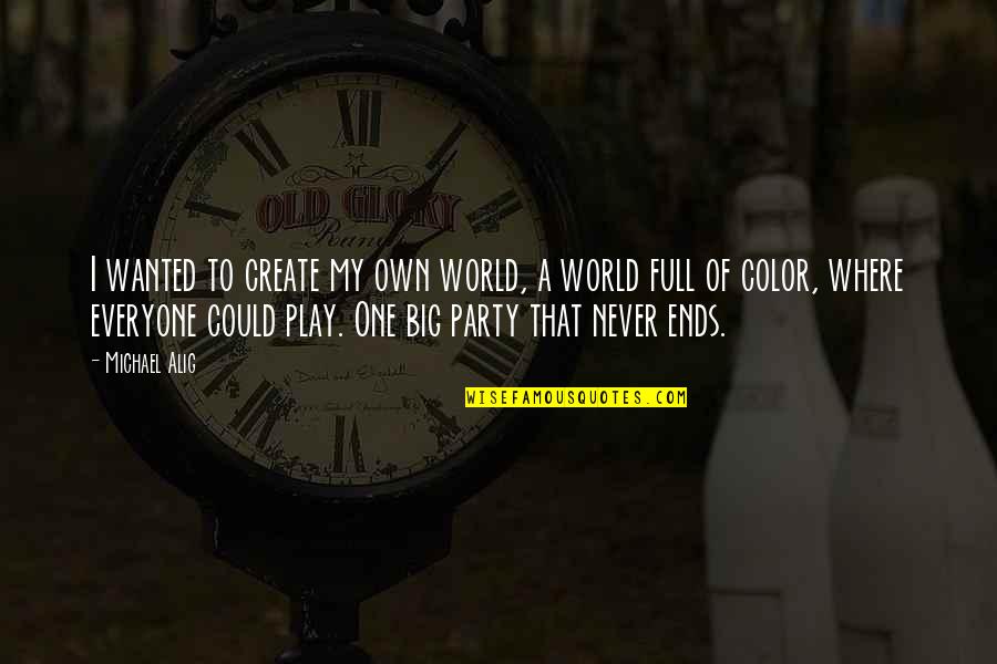 Alig Quotes By Michael Alig: I wanted to create my own world, a Alig Quotes By Michael Alig: I wanted to create my own world, a