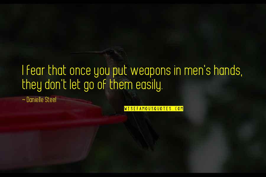 Aligarh Movement Quotes By Danielle Steel: I fear that once you put weapons in