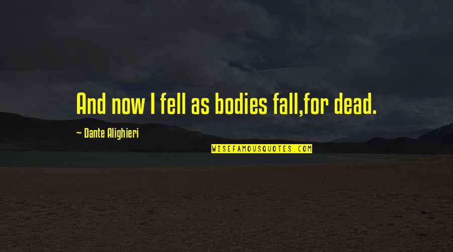 Alighieri Dante Quotes By Dante Alighieri: And now I fell as bodies fall,for dead.