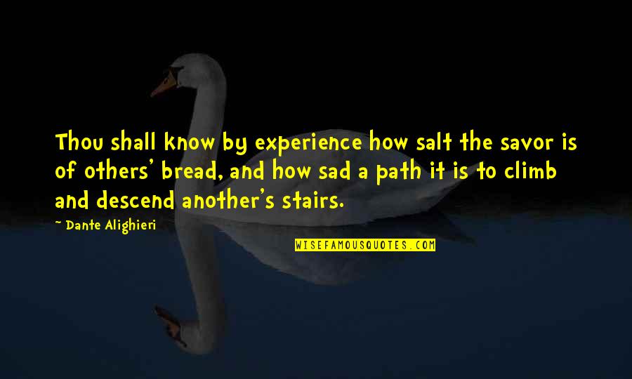 Alighieri Dante Quotes By Dante Alighieri: Thou shall know by experience how salt the