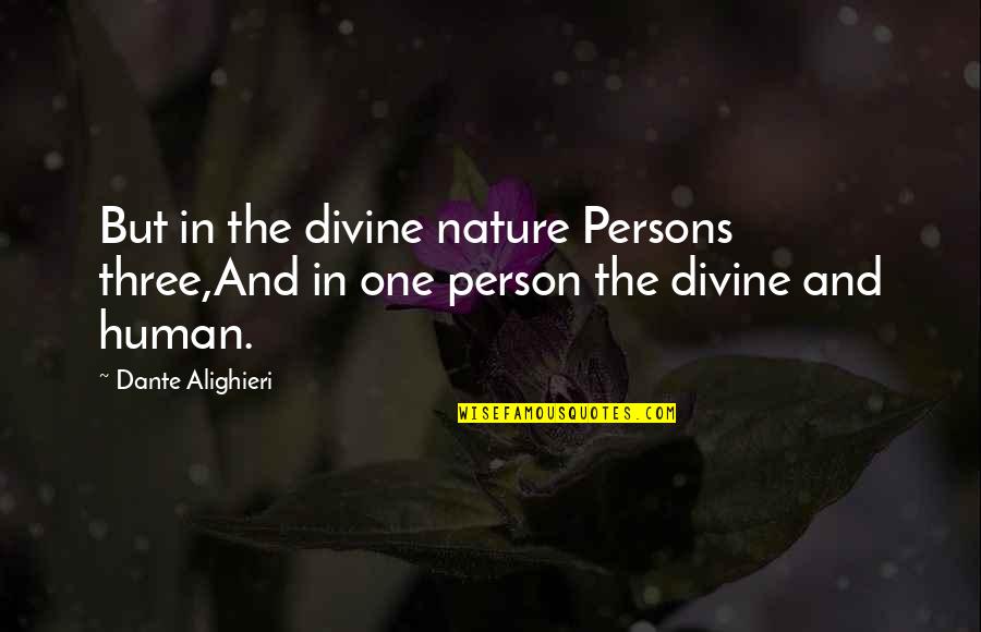 Alighieri Dante Quotes By Dante Alighieri: But in the divine nature Persons three,And in
