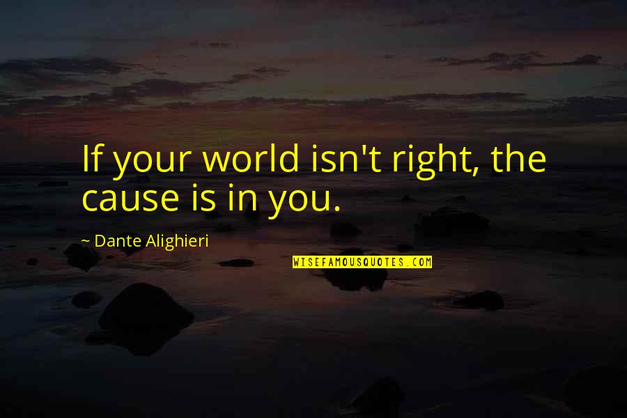 Alighieri Dante Quotes By Dante Alighieri: If your world isn't right, the cause is