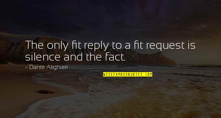 Alighieri Dante Quotes By Dante Alighieri: The only fit reply to a fit request