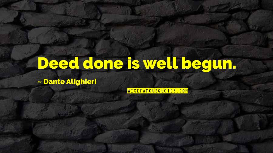 Alighieri Dante Quotes By Dante Alighieri: Deed done is well begun.