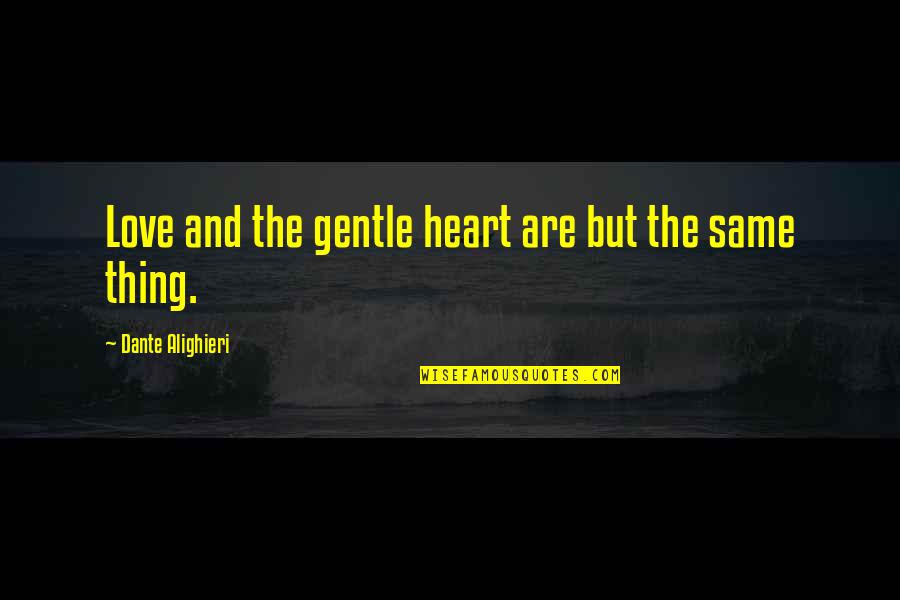 Alighieri Dante Quotes By Dante Alighieri: Love and the gentle heart are but the