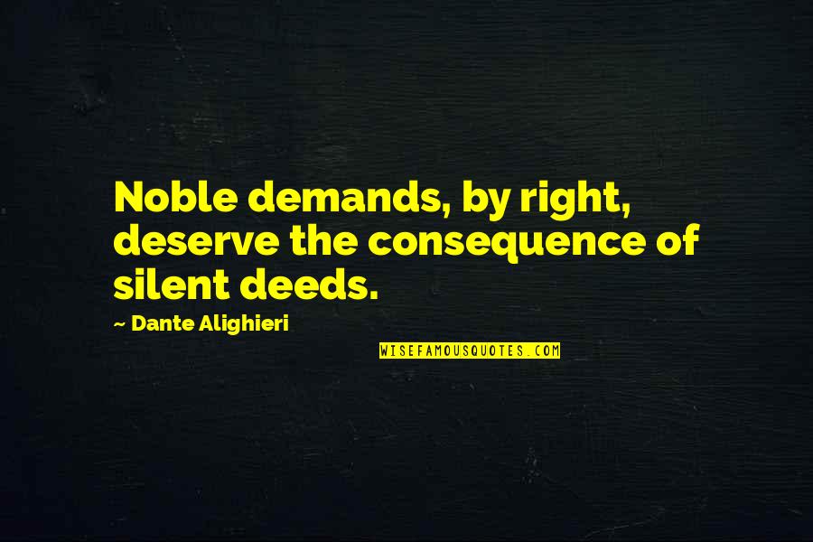 Alighieri Dante Quotes By Dante Alighieri: Noble demands, by right, deserve the consequence of