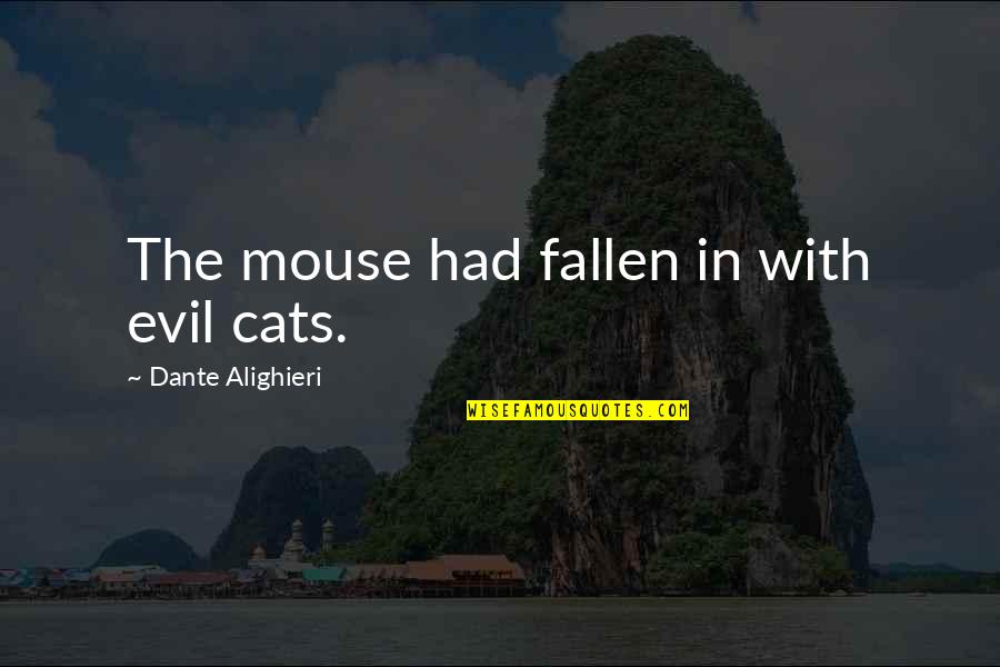 Alighieri Dante Quotes By Dante Alighieri: The mouse had fallen in with evil cats.