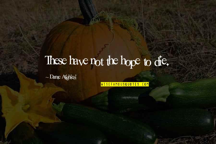 Alighieri Quotes By Dante Alighieri: These have not the hope to die.