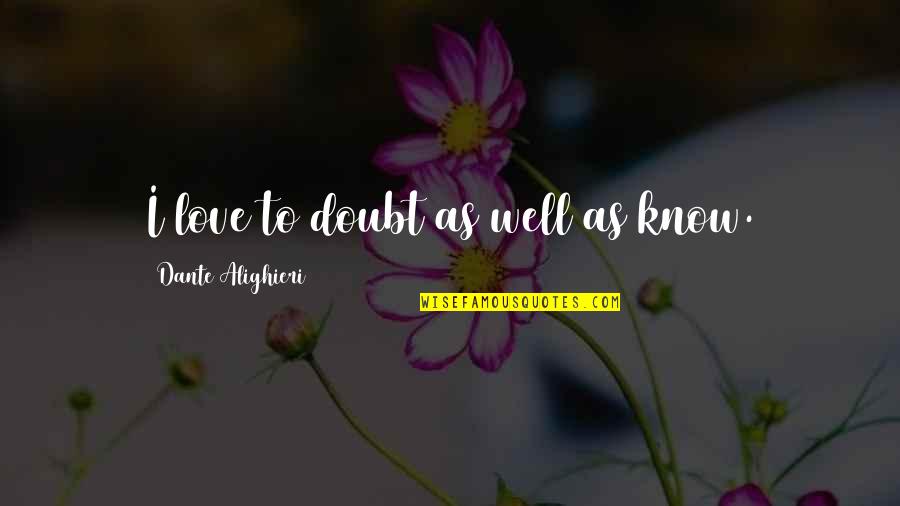 Alighieri Quotes By Dante Alighieri: I love to doubt as well as know. Alighieri Quotes By Dante Alighieri: I love to doubt as well as know.