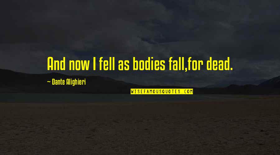 Alighieri Quotes By Dante Alighieri: And now I fell as bodies fall,for dead.