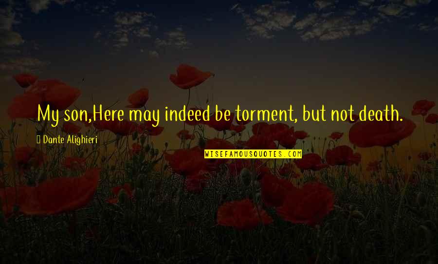 Alighieri Quotes By Dante Alighieri: My son,Here may indeed be torment, but not Alighieri Quotes By Dante Alighieri: My son,Here may indeed be torment, but not