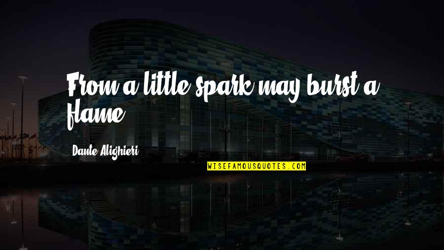 Alighieri Quotes By Dante Alighieri: From a little spark may burst a flame.