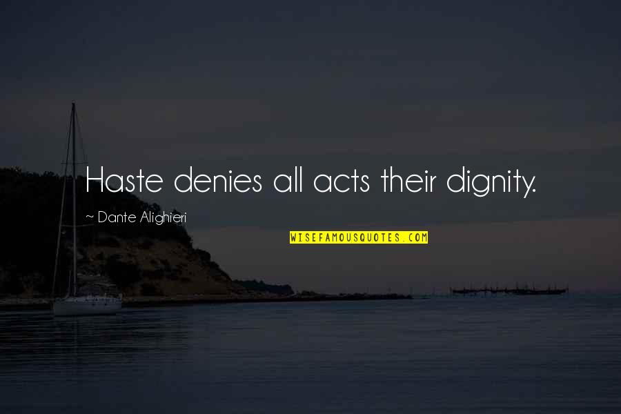 Alighieri Quotes By Dante Alighieri: Haste denies all acts their dignity.