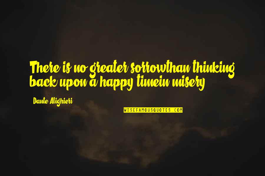 Alighieri Quotes By Dante Alighieri: There is no greater sorrowthan thinking back upon