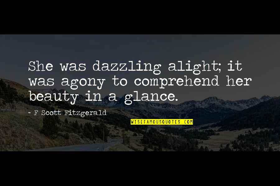 Alight Quotes By F Scott Fitzgerald: She was dazzling alight; it was agony to